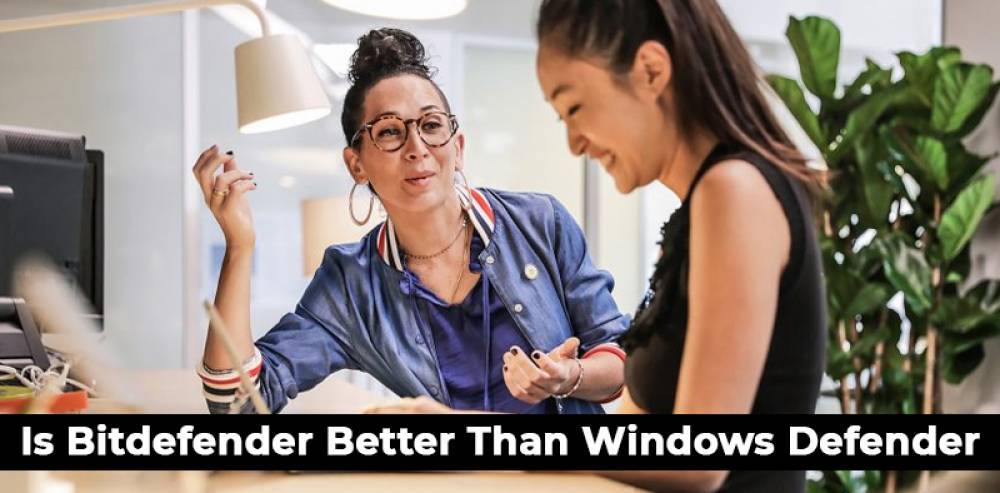 Is Bitdefender Better Than Windows Defender?