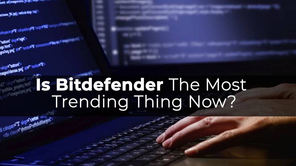is-bitdefender-the-most-trending-thing-now