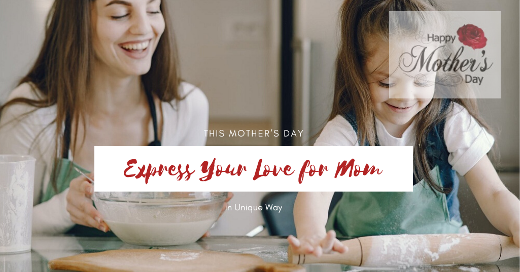 This Mother’s Day Express Your Love for Mom in Unique Way