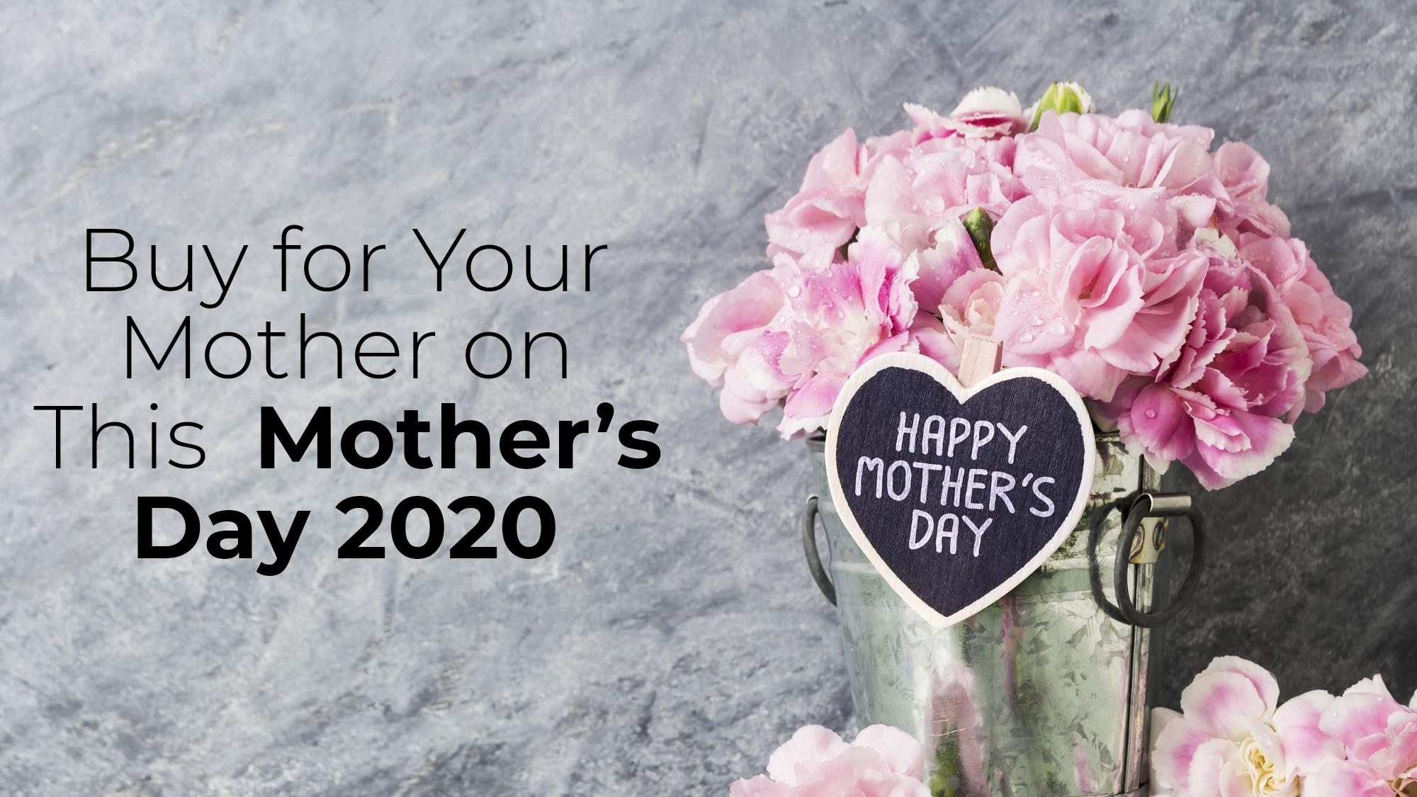 Buy For Your Mother on This Mother's day 2020