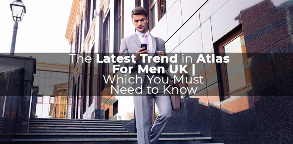 the-latest-trend-in-atlas-for-men-uk-which-you-must-need-to-know