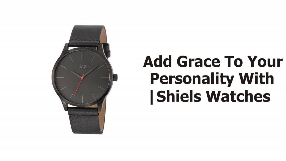 Add Grace To Your Personality With Shiels Watches