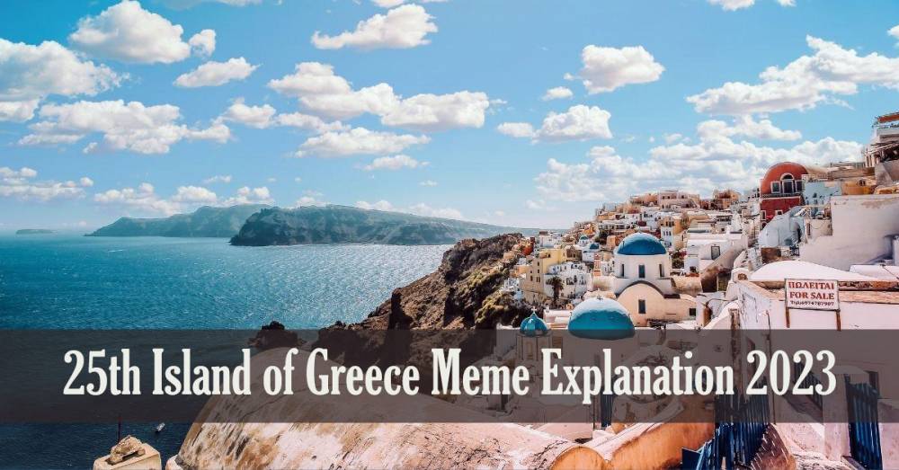 25th Island of Greece Meme Explanation 2023