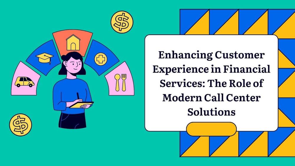 Enhancing Customer Experience in Financial Services: The Role of Modern Call Center Solutions